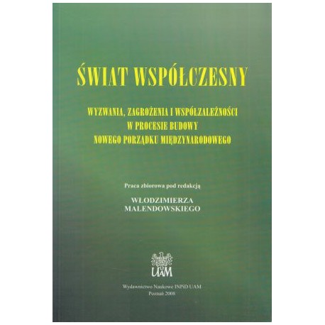 Świat współczesny. Wyzwania, zagrożenia i współzależności w procesie budowy nowego porządku międzynarodowego