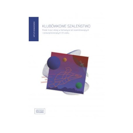 Klubówkowe szaleństwo. Polski trzeci obieg w fantastyce lat osiemdziesiątych i dziewięćdziesiątych XX wieku