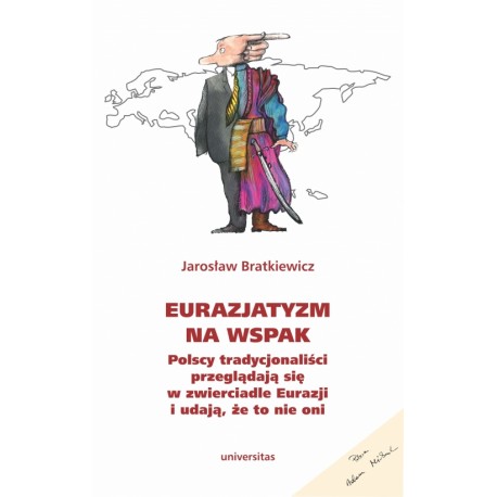 Eurazjatyzm na wspak Polscy tradycjonaliści przeglądają się w zwierciadle Eurazji i udają, że to nie oni