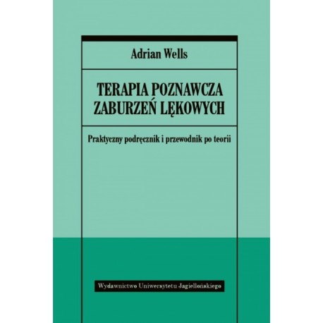 Terapia poznawcza zaburzeń lękowych Praktyczny podręcznik i przewodnik po teorii