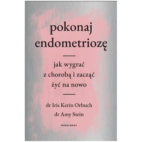 Pokonaj endometriozę Jak wygrać z chorobą i zacząć żyć na nowo