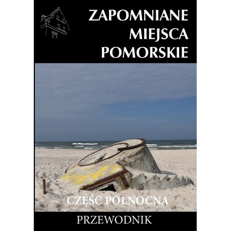 Zapomniane miejsca Pomorskie część Północna