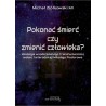 Pokonać śmierć czy zmienić człowieka