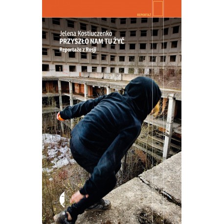 Przyszło nam tu żyć Reportaże z Rosji