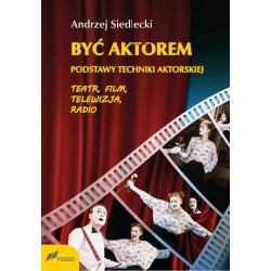 Być aktorem Podstawy techniki aktorskiej Teatr film telewizja radio