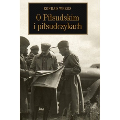 O Piłsudskim i piłsudczykach