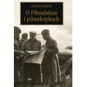 O Piłsudskim i piłsudczykach