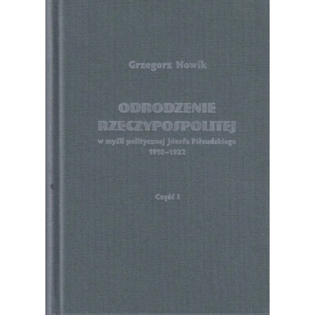 Odrodzenie Rzeczypospolitej w myśli politycznej Józefa Piłsudskiego 1918-1922