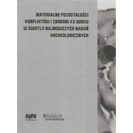 Materialne pozostałości konfliktów i zbrodni XX wieku w świetle najnowszych badań archeologicznych motyleksiazkowe.pl