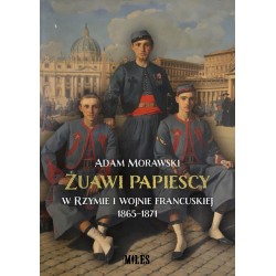 Żuawi papiescy w Rzymie i wojnie francuskiej 1865-1871 Adam Morawski motyleksiazkowe.pl