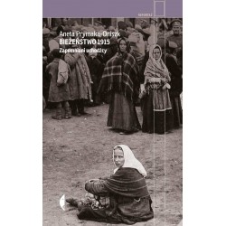 Bieżeństwo 1915 Zapomniani uchodźcy Aneta Prymaka-Oniszk motyleksiazkowe.pl