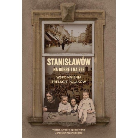 Stanisławów na dobre i na złe Wspomnienia i relacje Polaków Jarosław Krasnodębski motyleksiazkowe.pl