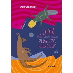 JAK Kangur i Dziobak próbowali ZNALEŹĆ SZCZĘŚCIE Joanna Olejarczyk motyleksiazkowe.pl