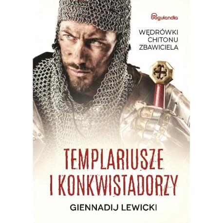 Templariusze i konkwistadorzy Wędrówki Chitonu Zbawiciela Gennadij Lewick motyleksiazkowe.pl