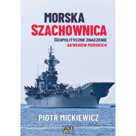 Morska szachownica – geopolityczne znaczenie akwenów morskich Piotr Mickiewicz motyleksiazkowe.pl