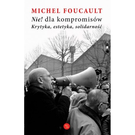 Nie dla kompromisów Krytyka estetyka solidarność Michel Foucault motyleksiazkowe.pl