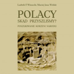 Polacy Skąd przyszliśmy Poszukiwanie korzeni narodu Ludwik F. Wissecki Maciej Jaxa Wólski motyleksiazkowe.pl