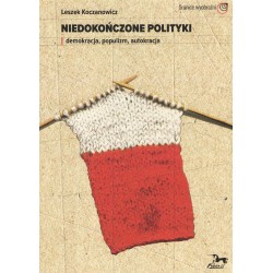 Niedokończone polityki Demokracja populizm autokracja Leszek Koczanowicz motyleksiazkowe.pl