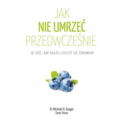 Jak nie umrzeć przedwcześnie  Michael Greger, Gene Stone motyleksiazkowe.pl