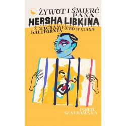 Żywot i śmierć pana Hersha Libkina z Sacramento w stanie Kalifornia Ishbel Szatrawska motyleksiazkowe.pl