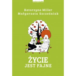 Życie jest fajne Katarzyna Miller, Małgorzata Szcześniak motyleksiazkowe.pl