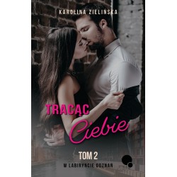 Tracąc Ciebie W labiryncie doznań Tom II Karolina Zielińska motyleksiazkowe.pl
