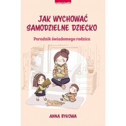 Jak wychować samodzielne dziecko Anna Bykowa motyleksiazkowe.pl