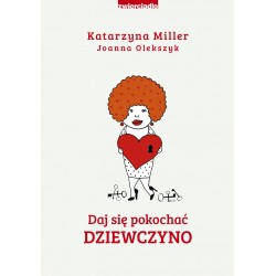 Daj się pokochać dziewczyno Katarzyna Miller, Joanna Olekszyk motyleksiazkowe.pl