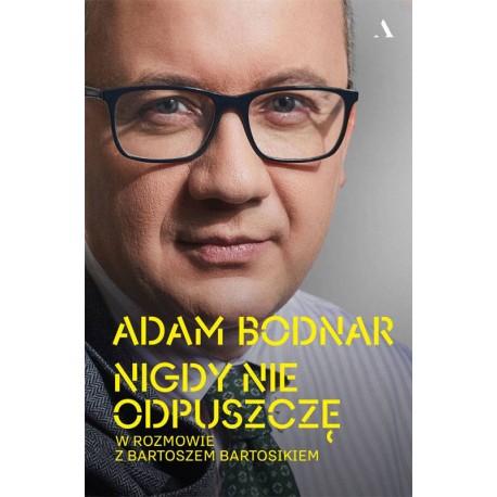 Nigdy nie odpuszczę Adam Bodnar w rozmowie z Bartoszem Bartosikiem