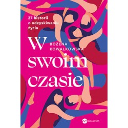 W swoim czasie 27 historii o odzyskiwaniu życia Bożena Kowalkowska motyleksiazkowe.pl