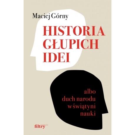 Historia głupich idei albo duch narodu w świątyni nauki Maciej Górny motyleksiazkowe.pl