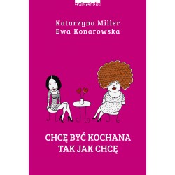 Chcę być kochana tak jak chcę Katarzyna Miller, Ewa Konarowska motyleksiazkowe.pl