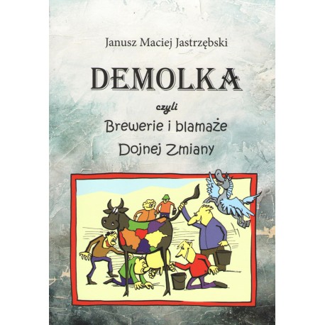DEMOLKA czyli brewerie i blamaże Dojnej Zmiany Janusz Maciej Jastrzębski motyleksiazkowe.pl
