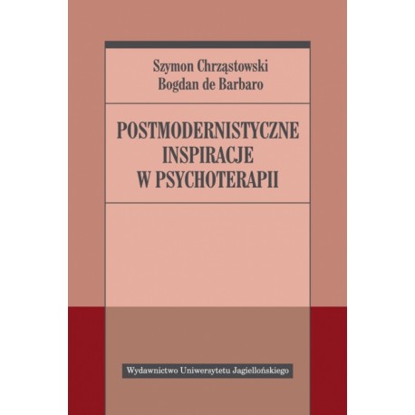 Postmodernistyczne inspiracje w psychoterapii  Bogdan de Barbaro, Szymon Chrząstowski motyleksiazkowe.pl