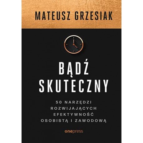 Bądź skuteczny Mateusz Grzesiak motyleksiazkowe.pl