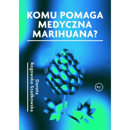 Komu pomaga medyczna marihuana Dorota Rogowska-Szadkowska motyleksiazkowe.pl