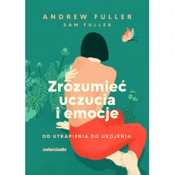 Zrozumieć uczucia i emocje Andrew Fuller, Sam Fuller motyleksiazkowe.pl