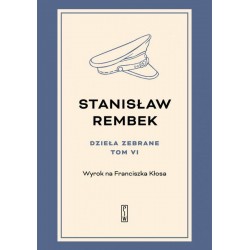 Dzieła zebrane 6 Wyrok na Franciszka Kłosa Stanisław Rembek motyleksiazkowe.pl