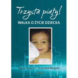 Trzysta piąty Walka o życie dziecka Agata Magnes, Krzysztof Magnes motyleksiazkowe.pl