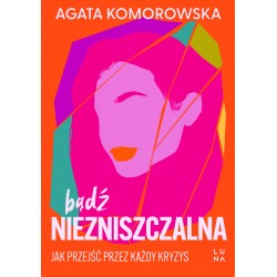 Bądź niezniszczalna. Jak przejść przez każdy kryzys