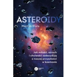 Asteroidy Jak miłość, strach i chciwość zadecydują o naszej przyszłości