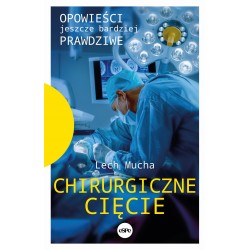 Chirurgiczne cięcie Opowieści jeszcze bardziej prawdziwe Lech Mucha motyleksiazkowe.pl