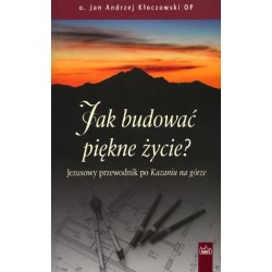 Jak budować piękne życie? Jezusowy przewodnik po Kazaniu na górze
