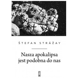 Nasza apokalipsa jest podobna do nas Štefan Strážay motyleksiazkowe.pl