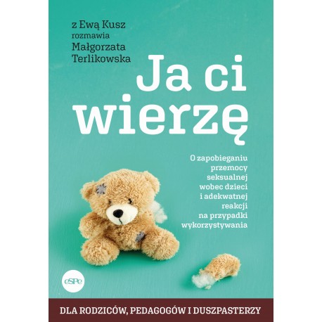 Ja ci wierzę O zapobieganiu przemocy seksualnej wobec dzieci i adekwatnej reakcji na przypadki wykorzystywania