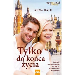 Tylko do końca życia Powieść o poszukiwaniu szczęścia wiary i miłości w Krakowie Anna Kaik  motyleksiazkowe.pl