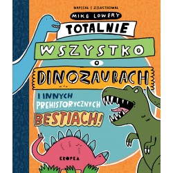 Totalnie wszystko o dinozaurach i innych prehistorycznych bestiach