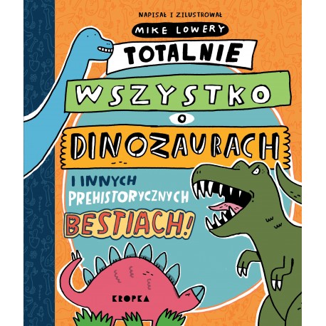 Totalnie wszystko o dinozaurach i innych prehistorycznych bestiach okładka motyleksiazkowe.pl
