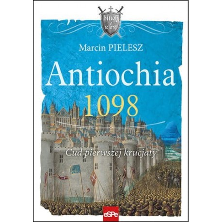 Antiochia 1098 Cud pierwszej krucjaty Marcin Pielesz motyleksiazkowe.pl