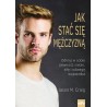Jak stać się mężczyzną Odkryj w sobie pewność siebie siłę i odwagę wojownika